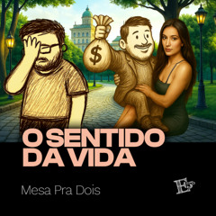 A Vida Tem Sentido? | MESA PRA DOIS