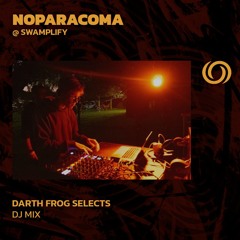 NOPARACOMA @ Swamplify | Darth Frog Selects | 11/06/2024