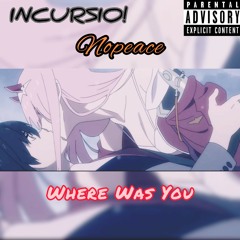 INCURSIO! - Where Was You Ft. Nopeace