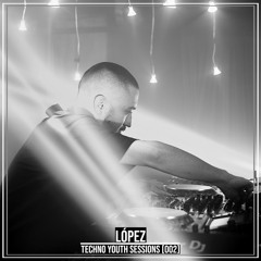 TECHNO YOUTH SESSIONS [002] / LÓPEZ