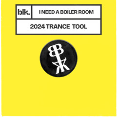 blk. - I Need a Boiler Room (2024 Trance Tool)