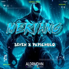 Meriang ( Aldrmdhn x Seven X PapiChulo )