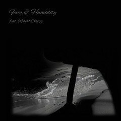 Fever & Humidity (feat. Robert Grigg)