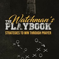 ACCESS [EBOOK EPUB KINDLE PDF] The Watchman's Playbook: Strategies to Win Through Pra