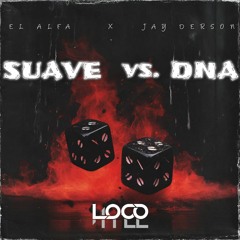 Suave Vs. DNA - El Alfa,Jay Derson (Loco Hill Tech House Mashup)