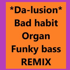 Da-lusion-Bad Habit-organ/funky bass remix