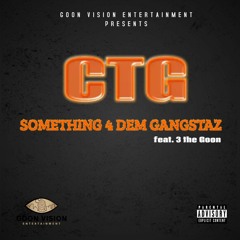 CTG - SOMETHING 4 DEM GANGSTAS ft. 3 the Goon