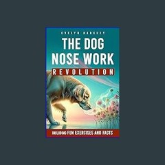 [R.E.A.D P.D.F] 📚 THE DOG NOSE WORK REVOLUTION | UNLOCKING CANINE INDEPENDENCE: The Ultimate Handb