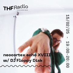 neocortex echo XVIII w/ DJ Floppy Disk // 15.02.25