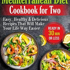 ❤️ Read Mediterranean Diet Cookbook for Two: Easy, Healthy and Delicious Recipes That Will Make