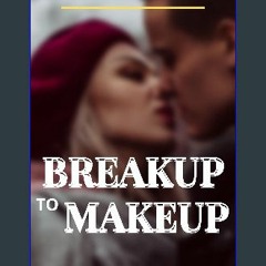 [PDF READ ONLINE] 🌟 BREAKUP to MAKEUP: How to Get Your Ex Back: Dating Advice (Love Advice Books B