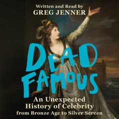 DEAD FAMOUS written and read by Greg Jenner