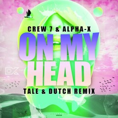 Crew 7 & Alpha-X - On My Head (Tale & Dutch Remix)