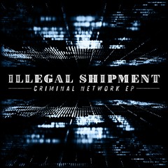 ILLEGAL SHIPMENT - Criminal Network EP *clips*