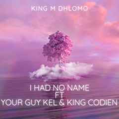 I had  no Name Ft Your Guy Kel & King Codien.mp3