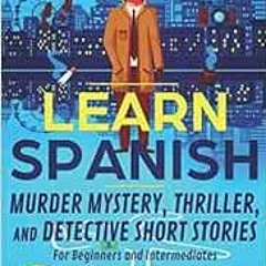 [READ] EBOOK 📭 LEARN SPANISH: Murder Mystery, Thriller, and Detective Short Stories