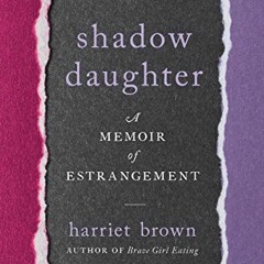 VIEW PDF EBOOK EPUB KINDLE Shadow Daughter: A Memoir of Estrangement by  Harriet Brow