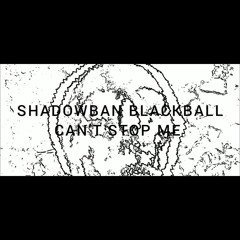 SHADOWBAN BLACKBALL CAN'T STOP ME