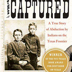[View] PDF 💓 The Captured: A True Story of Abduction by Indians on the Texas Frontie