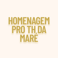Homenagem Pro TH da Maré