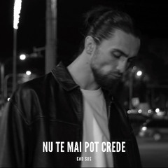 NU TE MAI POT CREDE
