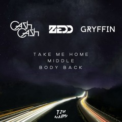 Take Me Home x Middle x Body Back (Cash Cash x Zedd x Gryffin) [TZUNAAMI MASHUP]