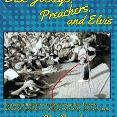 [PDF READ ONLINE] Disc Jockeys, Preachers, and Elvis: 55 Years of Behind the Scene stories