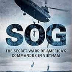GET PDF EBOOK EPUB KINDLE Sog: The Secret Wars of America's Commandos in Vietnam by J