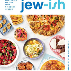 ACCESS PDF 📖 Jew-Ish: A Cookbook: Reinvented Recipes from a Modern Mensch by  Jake C