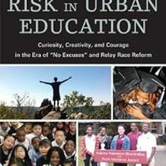 ( Embracing Risk in Urban Education: Curiosity, Creativity, and Courage in the Era of "No Excus