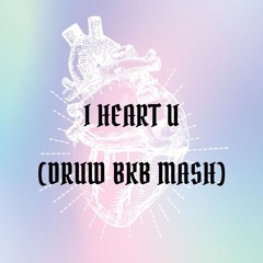 I HEART U (DRUW BKB MASH)