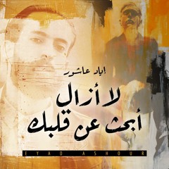لا أزال أبحث عن قلبك - الجزء الثاني - إياد عاشور