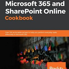 [View] EPUB KINDLE PDF EBOOK Microsoft 365 and SharePoint Online Cookbook: Over 100 actionable recip