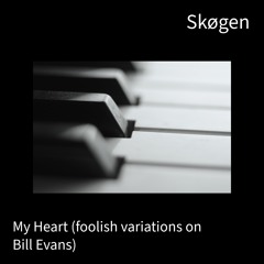 Skøgen - My Heart (foolish variations on Bill Evans)