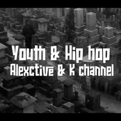 Youth & Hip Hop [Alexctive x K Channel]