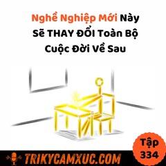 Tập 334: Nghề Nghiệp Mới Này Sẽ THAY ĐỔI Toàn Bộ Cuộc Đời Về Sau