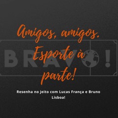 "Amigos, amigos. Esporte à parte" #1 - com Bruno Lisboa