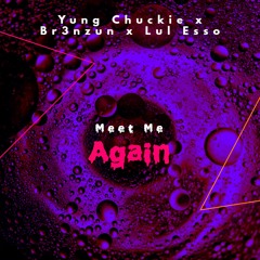 Yung Chuckie x Br3nzun x Lul Esso - Meet Me Again