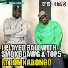 Episode 449 | I Played Ball w/ Smoke Dawg & Top5 ft JON KABONGO | We Love Hip Hop Podcast