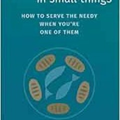 [FREE] EPUB 💚 Faithful in Small Things: How to Serve the Needy When You're One of Th