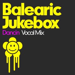 Balearic Jukebox-  Dancin [Vocal Mix]