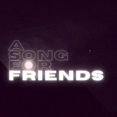 A Song For Friends