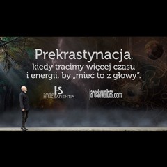 Prekrastynacja, kiedy tracimy więcej czasu i energii, by „mieć to z głowy” #385