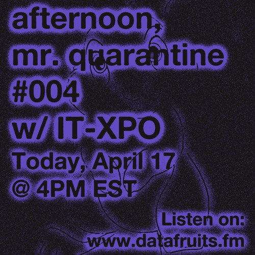 "Afternoon, Mr. Quarantine." #004 w/ IT-XPO · 04/17/2020 ·