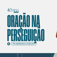 Oração na Perseguição | Pr. Marcelo Coelho