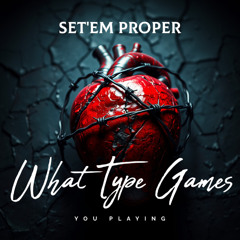 WHAT TYPE GAMES YOU PLAYING - SET'EM PROPER