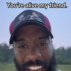 youre alive my friend. - jeremiah jones