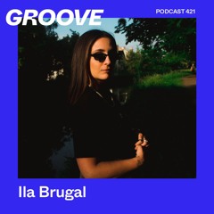 Groove Podcast 421 - Ila Brugal