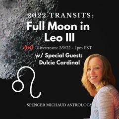 Full Moon In Leo III - 2022 Transits - w/ Special Guest - Dulcie Cardinal