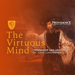The Virtuous Mind • "Friendship and Aristotle" (Dr. John Cunningham)